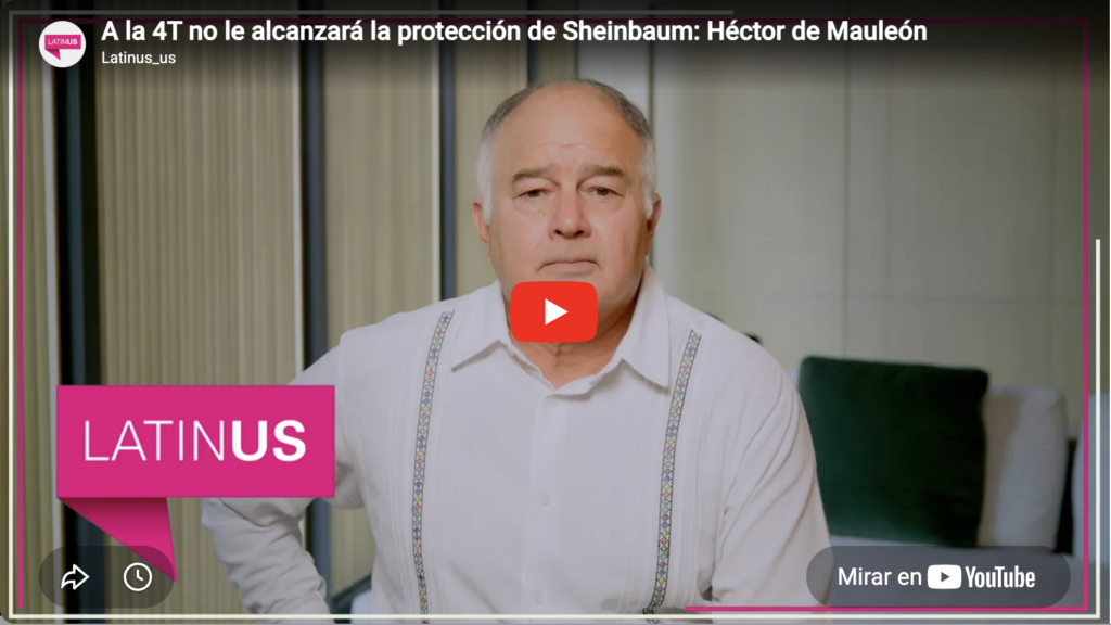 A la 4t no le alcanzará la protección de sheinbaum | héctor de mauleón | latinus