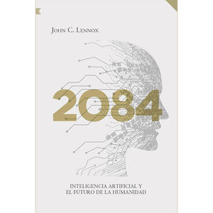 2084 Inteligencia artificial y el futuro de la humanidad | Autor John Lennox